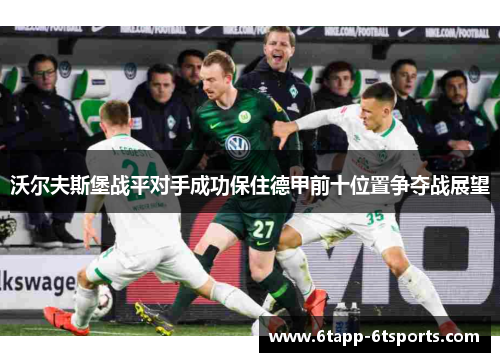 沃尔夫斯堡战平对手成功保住德甲前十位置争夺战展望
