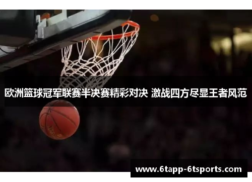 欧洲篮球冠军联赛半决赛精彩对决 激战四方尽显王者风范