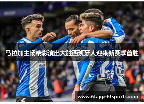 马拉加主场精彩演出大胜西班牙人迎来新赛季首胜