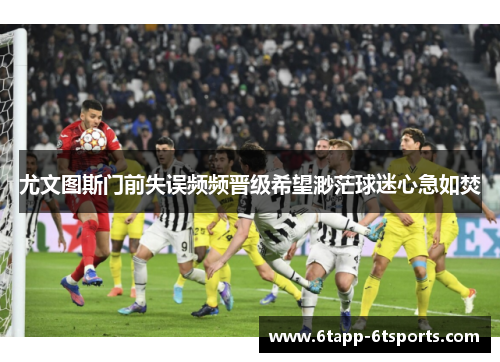 尤文图斯门前失误频频晋级希望渺茫球迷心急如焚
