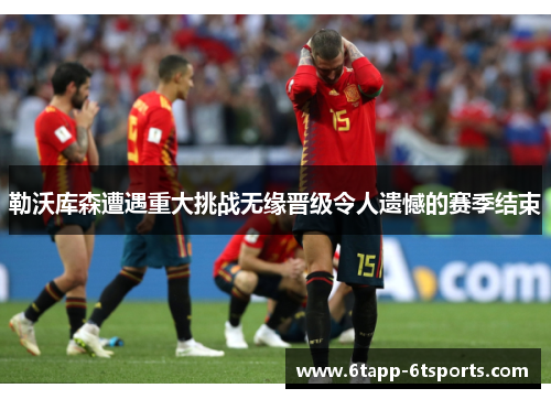 勒沃库森遭遇重大挑战无缘晋级令人遗憾的赛季结束
