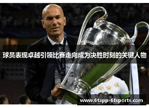 球员表现卓越引领比赛走向成为决胜时刻的关键人物