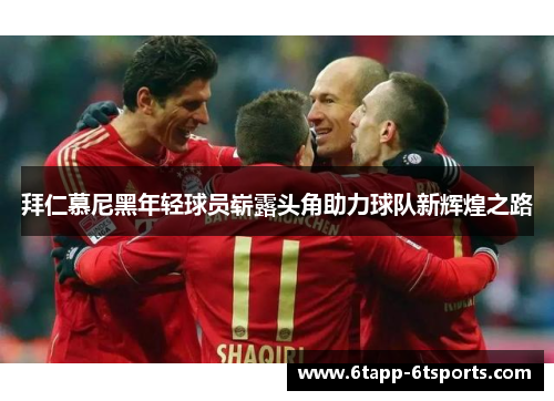 拜仁慕尼黑年轻球员崭露头角助力球队新辉煌之路