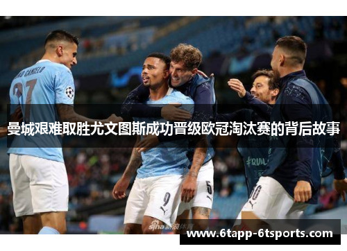 曼城艰难取胜尤文图斯成功晋级欧冠淘汰赛的背后故事