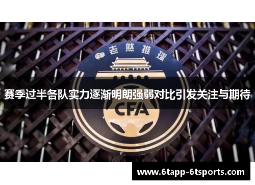 赛季过半各队实力逐渐明朗强弱对比引发关注与期待