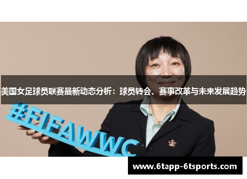 美国女足球员联赛最新动态分析:球员转会、赛事改革与未来发展趋势
